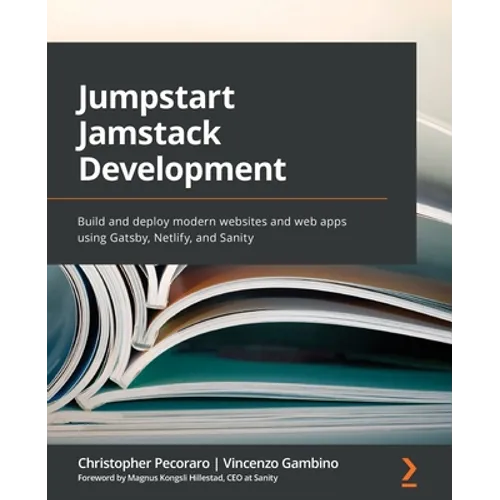 Jumpstart Jamstack Development: Build and deploy modern websites and web apps using Gatsby, Netlify, and Sanity