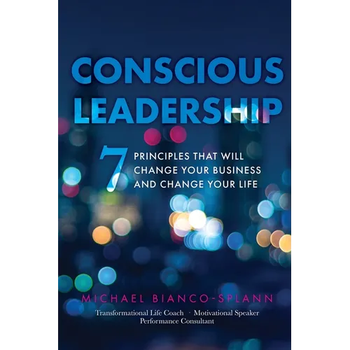 Conscious Leadership: 7 Principles That WILL Change Your Business and Change Your Life