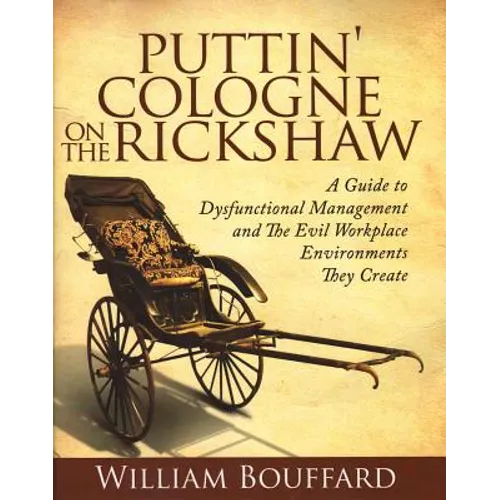 Puttin' Cologne on the Rickshaw: A Guide to Dysfunctional Management and the Evil Workplace Environments They Create