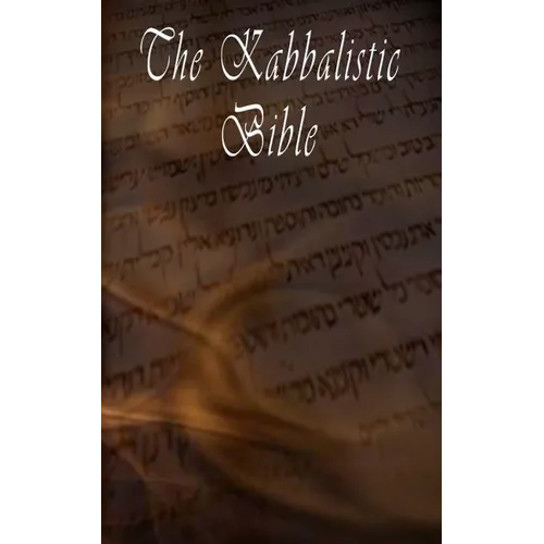 The Kabbalistic Bible According to the Zohar, Torah, Talmud and Midrash