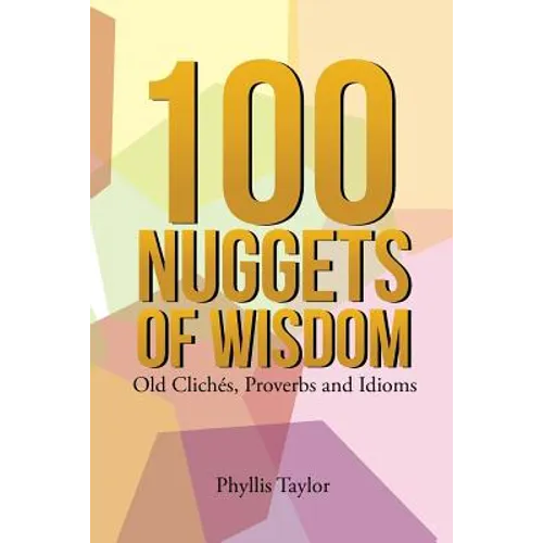 100 Nuggets of Wisdom: Old Clichés, Proverbs and Idioms