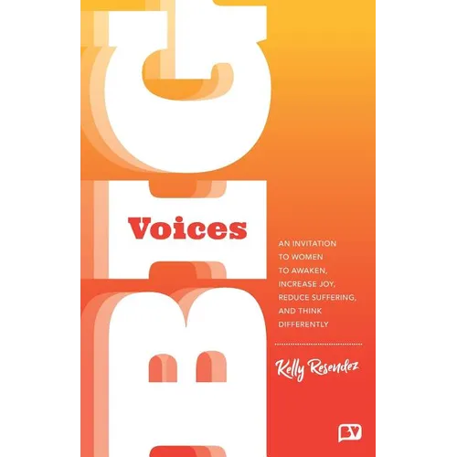 Big Voices: An Invitation To Women To Awaken, Increase Joy, Reduce Suffering And Think Differently