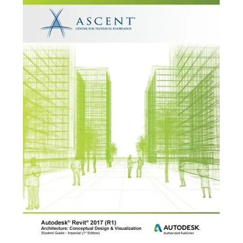 Autodesk Revit 2017 (R1) Architecture: Conceptual Design & Visualization: Imperial - Autodesk Authorized Author
