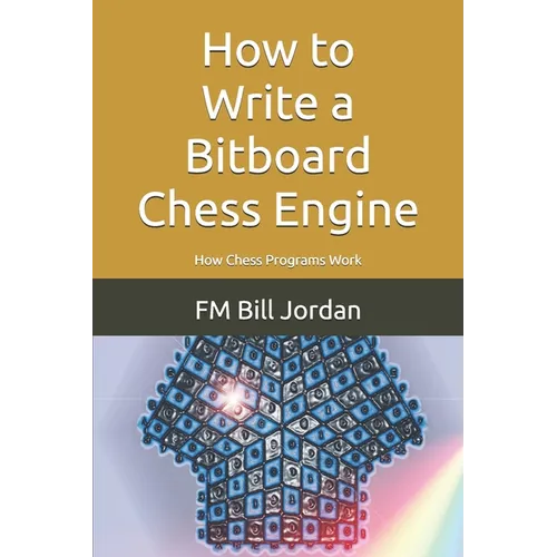 How to Write a Bitboard Chess Engine: How Chess Programs Work