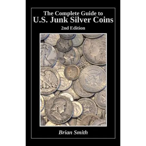 The Complete Guide to U.S. Junk Silver Coins, 2nd Edition