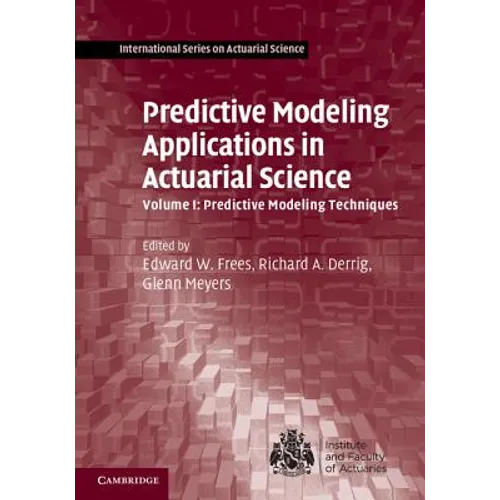 Predictive Modeling Applications in Actuarial Science