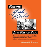 Finding Jack Kirby in a Pile of Zinc: The rediscovered, early work of the legendary artist Jack Kirby and other cartoonists found in The Getsinger Fin - Hardcover