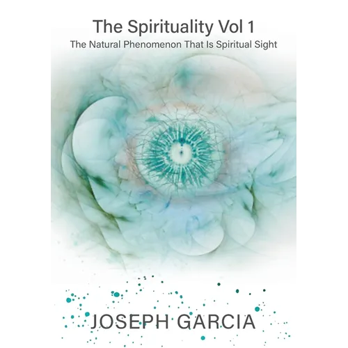 The Spirituality Vol 1: The Natural Phenomenon That Is Spiritual Sight