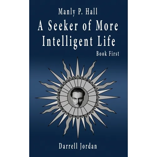 Manly P. Hall A Seeker of More Intelligent Life - Book First
