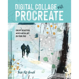 Digital Collage with Procreate: Create Beautiful Mixed Media Art on Your iPad