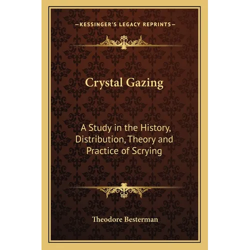 Crystal Gazing: A Study in the History, Distribution, Theory and Practice of Scrying