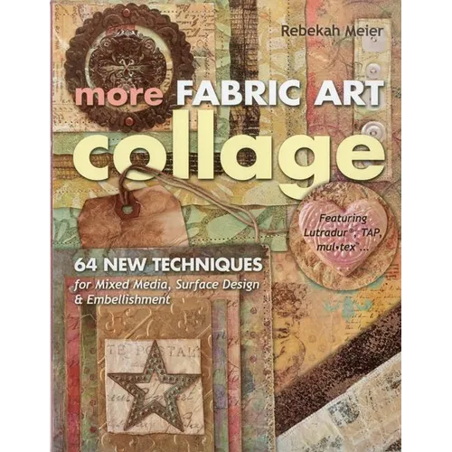 More Fabric Art Collage: 64 New Techniques for Mixed Media, Surface Design & Embellishment - Featuring Lutradur(r), Tap, Mul-Tex(tm)...