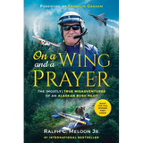On a Wing and a Prayer: The (Mostly) True Misadventures of an Alaskan Bush Pilot - Paperback