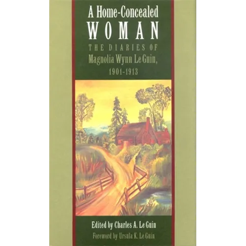 A Home-Concealed Woman: The Diaries of Magnolia Wynn Le Guin, 1901-1913