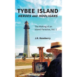 Tybee Island Heroes and Hooligans; The Making of an Island Paradise, Vol. 1