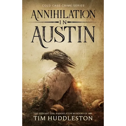 Annihilation In Austin: The Servant Girl Annihilator Murders of 1885