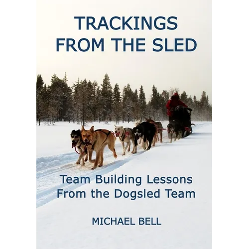 Trackings From the Sled: Team Building Lessons From the Dogsled Team