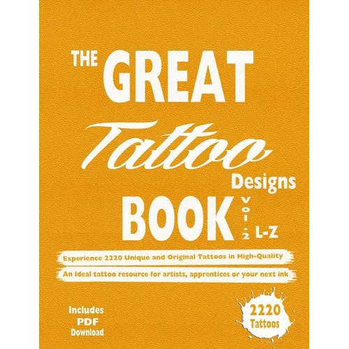 The Great Tattoo Designs Book Vol.2 L-Z: Experience 2220 Unique and Original Tattoos in High-Quality: An Ideal tattoo resource for artists, apprentice