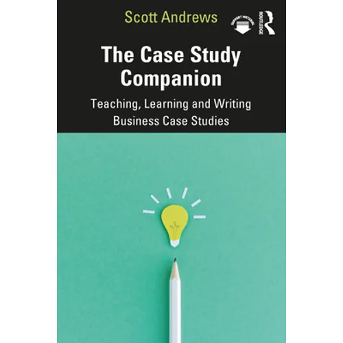 The Case Study Companion: Teaching, Learning and Writing Business Case Studies