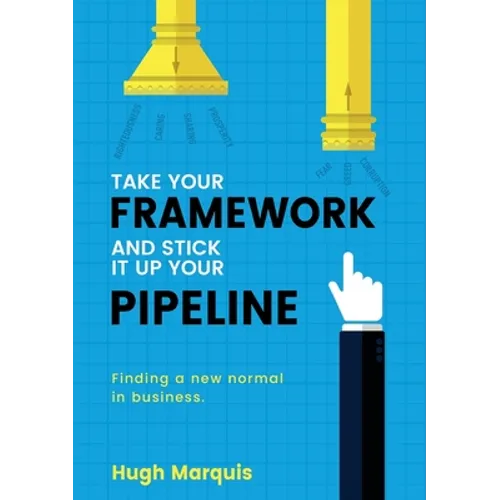 Take Your Framework and Stick It Up Your Pipeline: Finding a New Normal in Business
