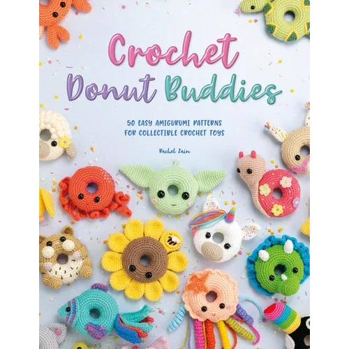 Crochet Donut Buddies: 50 Easy Amigurumi Patterns for Collectible Crochet Toys