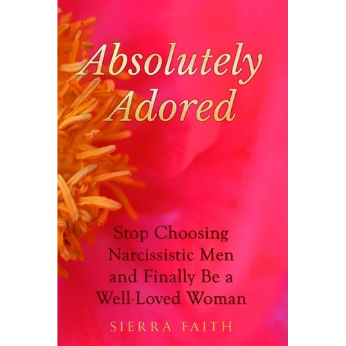 Absolutely Adored: Stop Choosing Narcissistic Men and Finally Be a Well-Loved Woman