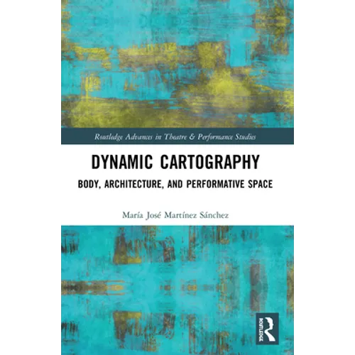 Dynamic Cartography: Body, Architecture, and Performative Space