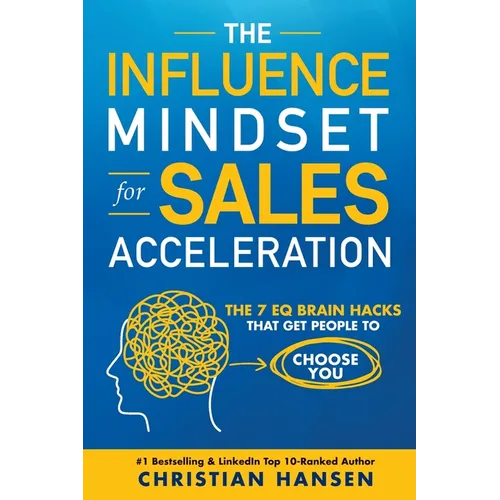 The Influence Mindset for Sales Acceleration: The 7 EQ Brain Hacks That Get People to Choose You