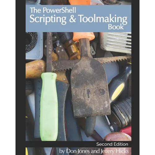 The PowerShell Scripting & Toolmaking Book: Author-Authorized Second Edition