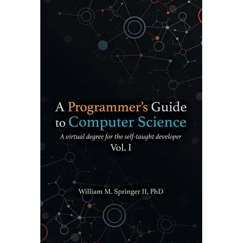 A Programmer's Guide to Computer Science: A virtual degree for the self-taught developer