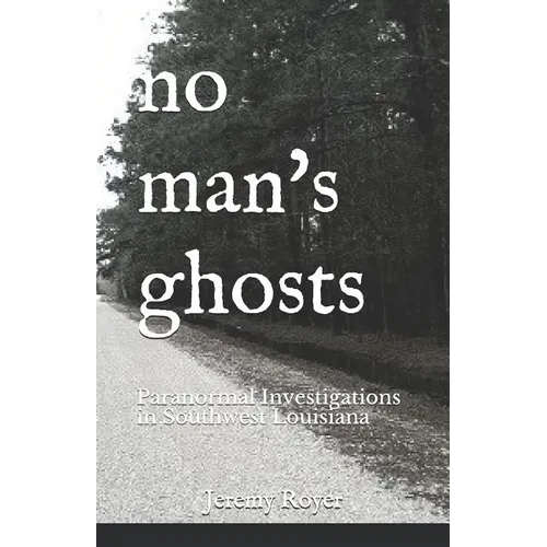 No Man's Ghosts: Paranormal Investigations in Southwest Louisiana