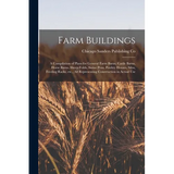 Farm Buildings; a Compilation of Plans for General Farm Barns, Cattle Barns, Horse Barns, Sheep Folds, Swine Pens, Poultry Houses, Silos, Feeding Rack - Paperback