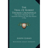 The Trial Of Robert Thomas Crossfield: For High Treason, At The Sessions House In The Old Bailey (1796) - Paperback
