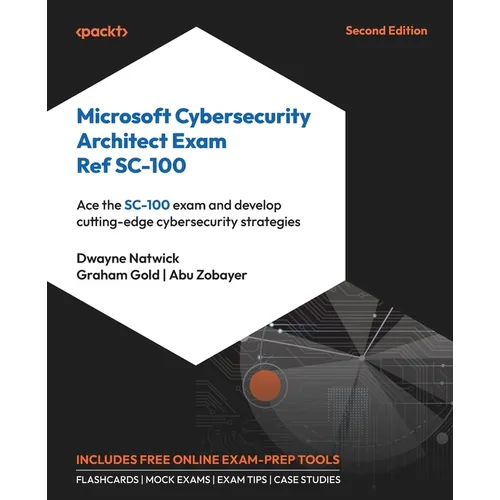 Microsoft Cybersecurity Architect Exam Ref SC-100 - Second Edition: Ace the SC-100 exam and develop cutting-edge cybersecurity strategies