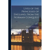 Lives of the Princesses of England, From the Norman Conquest; Volume 3