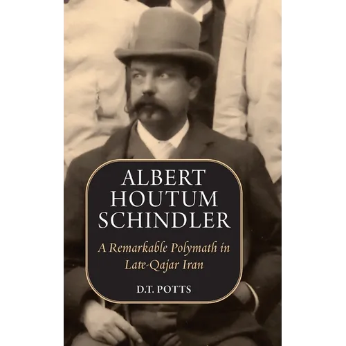Albert Houtum Schindler: A Remarkable Polymath in Late-Qajar Iran