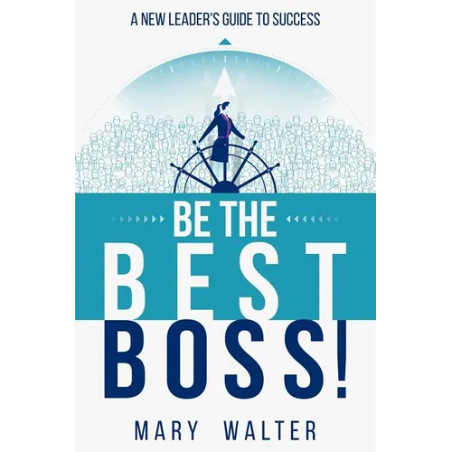 Be The Best Boss: A New Leader's Guide To Success