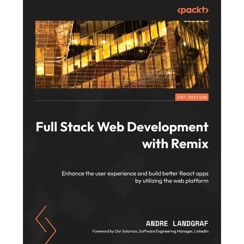 Full Stack Web Development with Remix: Enhance the user experience and build better React apps by utilizing the web platform