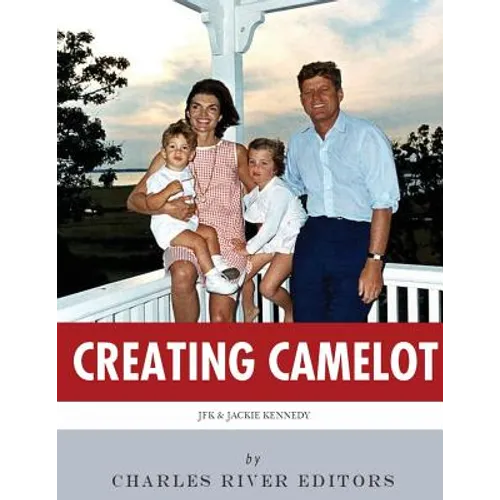 Creating Camelot: John F. Kennedy & Jackie Kennedy