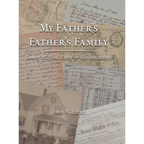 My Father's Father's Family: James Wilfred Estey & His Ancestors