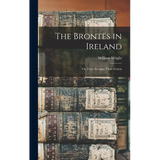 The Brontës in Ireland: Or, Facts Stranger Than Fiction