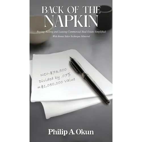 Back Of the Napkin: Buying, Selling and Leasing Commercial Real Estate Simplified With Bonus Sales Technique Material