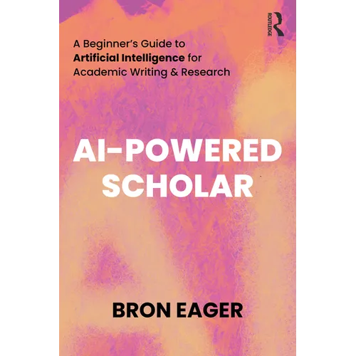 AI-Powered Scholar: A Beginner's Guide to Artificial Intelligence for Academic Writing & Research