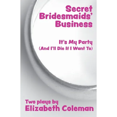 Secret Bridesmaids' Business and It's My Party (And I'll Die If I Want To): Two Plays
