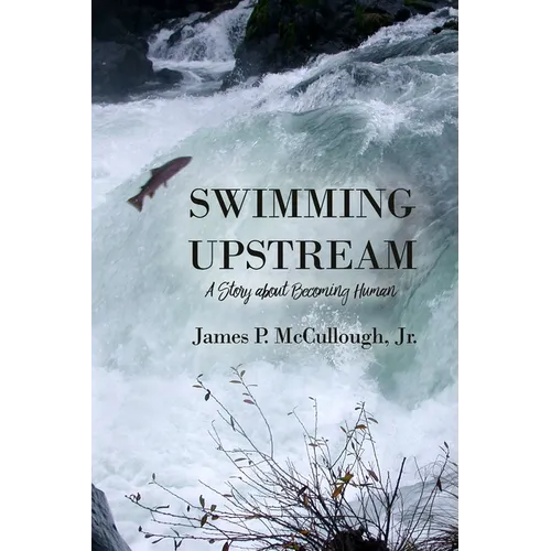 Swimming Upstream: A Story about Becoming Human