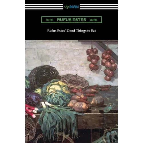 Rufus Estes' Good Things to Eat: The First Cookbook by an African-American Chef