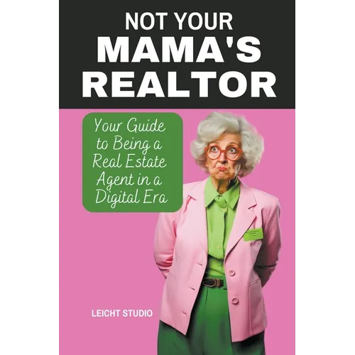 Not Your Mama's Realtor: Your Guide to Being a Real Estate Agent in a Digital Era