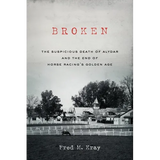 Broken: The Suspicious Death of Alydar and the End of Horse Racing's Golden Age