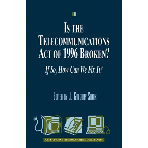 Is the Telecommunications Act of 1996 Broken?: If so, How Can We Fix it?