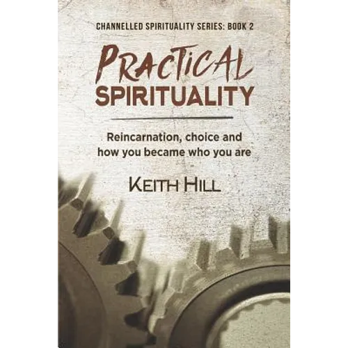 Practical Spirituality: Reincarnation, Choice and How You Became Who You Are